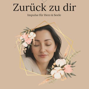 Könnte beinhalten: Buchcover mit dem Titel "Zurück zu dir" und dem Untertitel "Impulse für Herz & Seele". Das Bild zeigt eine Frau mit geschlossenen Augen, umrahmt von einer goldenen geometrischen Form und floralen Arrangements. Der Text "Eine sanfte Begleitung in herausfordernden Zeiten" ist ebenfalls vorhanden.