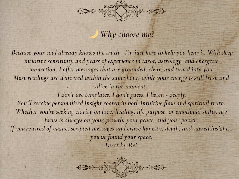 Pode incluir: Um documento de textura bege com um cabe&ccedil;alho e rodap&eacute; decorativos em filigrana preta. O texto diz: Why choose me? Because your soul already knows the truth - I'm just here to help you hear it. Assinado Tarot by Rei na parte inferior.