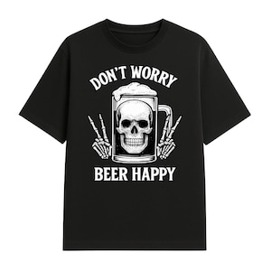 Don’t Worry Beer Happy Oversized TShirt, Funny Beer Shirt, Drinking Graphic Tee, Alcohol Humor Shirt, Mens Party Shirt, Booze Quote Shirt