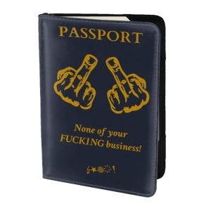May include: A navy blue passport holder with the word "PASSPORT" in gold lettering. The cover features two gold middle fingers and the phrase "None of your FUCKING business!" with symbols below.