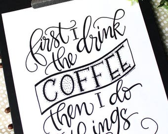 COFFEE ART PRINT - First I Drink the Coffee Then I Do the Things - Coffeebar Printable - Instant Download - Hand Lettering - Kitchen Sign