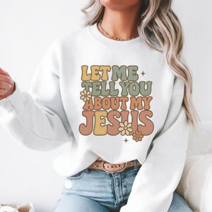 Let Me Tell You About My Jesus Sweatshirt, Retro Christian Crewneck, Bible Verse Faith Sweater, Religious Graphic Pullover Gift for Women