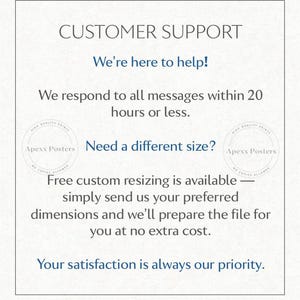 May include: A white informational graphic with black and blue text that reads: CUSTOMER SUPPORT, We're here to help! We respond to all messages within 20 hours or less. Need a different size? Free custom resizing is available. Your satisfaction is always our priority.