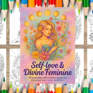 May include: A collection of printable affirmation pages with the title "Self-love & Divine Feminine". The cover art features a woman surrounded by flowers and moons. The image is surrounded by colored pencils and other affirmation pages.