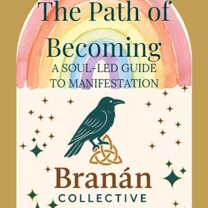 May include: A book cover with a rainbow arch and a raven illustration. The title reads "The Path of Becoming" with the subtitle "A Soul-Led Guide to Manifestation." The Branán Collective logo is at the bottom.