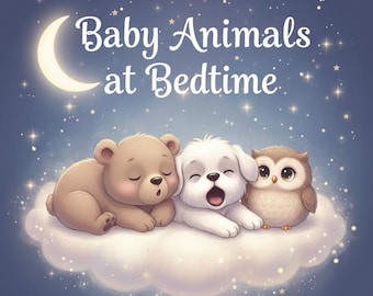 Baby Animals at Bedtime | Illustrated Children’s Book | Toddler Bedtime Story | Kids’ Gift