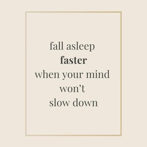 May include: A beige-colored print with a gold border features the text "fall asleep faster when your mind won't slow down" in a simple, elegant font. The design is minimalist and focuses on the message.