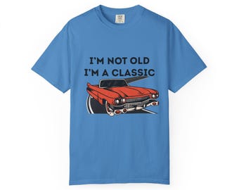 I'm Not Old I'm Classic Old Vintage Car Humor Grandparent Unisex Garment-Dyed T-shirt