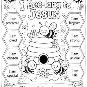 May include: Black and white coloring page with the text "I Bee-long to Jesus". The image features a beehive, bees, flowers, and the phrase "I have called you by name; you are Mine." - Isaiah 43:1. Also includes the phrases "I am protected, loved, chosen, special, forgiven, strong, unique, His."