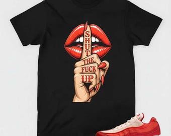 Shut the F* Up T-Shirt, Air Max 95 Mystic Red Matching Apparel