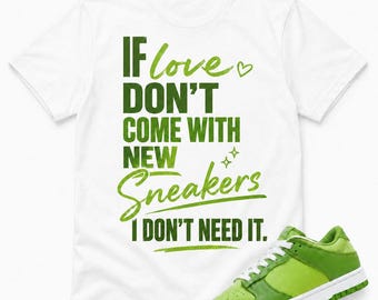Love New Sneakers Quote Graphic Tee, Shirt Match Dunk Low Green Apple, Streetwear Urban Gift