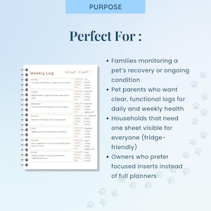 May include: A spiral-bound weekly log with the title "Weekly Log" and the text "Purpose" and "Perfect For:" in a light blue background. The log includes sections for daily entries and monitoring pet health.