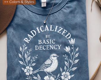 Radicalized By Basic Decency Shirt, Political Protest Tshirt, Feminist Activist Gift, Social Justice, Woman's Liberal Shirt, Equality Tee