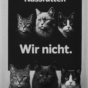 May include: Monochrome poster with six cats and German text. The top half shows three cat faces above the text "Alle reden vom Nassfutter." The bottom half displays three more cats below the text "Wir nicht."