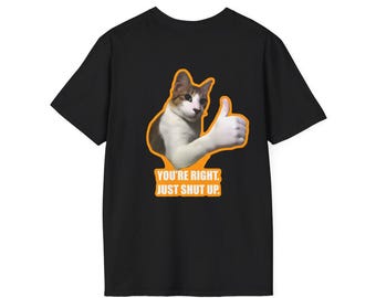 May include: Black t-shirt featuring a cat with a thumbs-up gesture. The cat is brown and white, set against an orange outline. The text "YOU'RE RIGHT. JUST SHUT UP." is below the cat image.