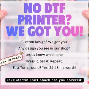 May include: A sheet of paper held by hands, featuring text in purple, blue, and pink. The text reads "NO DTF PRINTER? WE GOT YOU!" and promotes custom designs and fast turnaround times. The words "READY TO PRESS" are on a sticker.