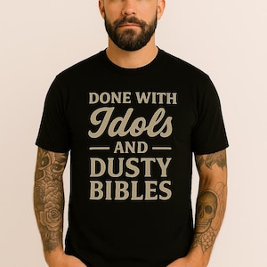 Done With Idols and Dusty Bibles Shirt | Christian Men&#39;s Graphic Tee | Faith-Based Bold Statement T-Shirt | Gift for Godly Men