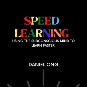 May include: Book cover with the title "SPEED LEARNING" in colorful letters, the subtitle "USING THE SUBCONSCIOUS MIND TO LEARN FASTER." and the author's name "DANIEL ONG". The cover features a yellow sun with rays emanating from it against a black background.