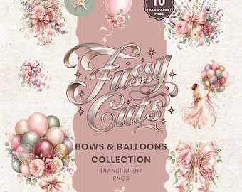 May include: A digital collection of 10 transparent PNGs titled Fussy Cuts Bows & Balloons Collection. The graphics feature illustrations of pink and sage green balloons, floral bouquets, decorative bows, and a figure holding a balloon bunch.