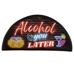 Alcohol You Later Patch Drinks Funny Meme Sublimated Embroidered Iron On AE7