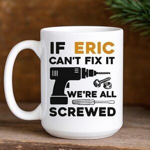 Personalized Gift, Mechanic Mug, Custom Name Mug, If Name Here Can&#39;t Fix It We&#39;re All Screwed Mug, Screwed Mug, Gifts For Him, Husband Mug