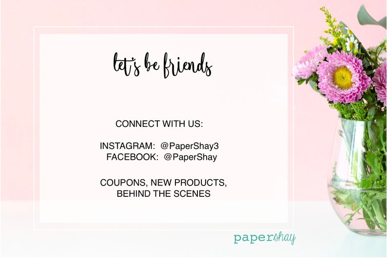 May include: A white card with the text "let's be friends" in black cursive writing. Below the text is a list of social media handles for Instagram and Facebook, followed by the text "COUPONS, NEW PRODUCTS, BEHIND THE SCENES". The card is on a pink background with a vase of pink flowers on the right side of the image. The text "papershay" is in teal blue at the bottom of the card.