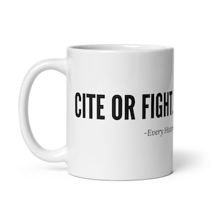 May include: White ceramic mug with a black handle. The mug features the text "CITE OR FIGHT" in bold, black letters. Below the text is the phrase "-Every History".