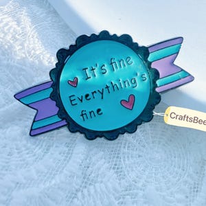 It Is Fine , Everything’s Fine Pin Brooch - Enamel Pins Cute Enamel Pin Badge - Gift Idea