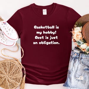 Basketball is my hobby! Rest is just an obligation Tshirt - Funny Gift for Basketball Lovers, Basketball Tee, Basketball Shirt