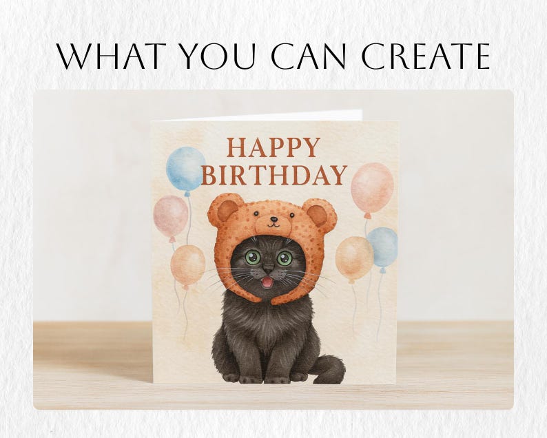 May include: A birthday card featuring a black cat wearing a bear hat, with the words "HAPPY BIRTHDAY" in brown. Pastel balloons in shades of pink and blue float in the background. The text "WHAT YOU CAN CREATE" is at the top.