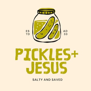May include: A whimsical illustration features a jar of pickles with the text "Pickles + Jesus" in a bold, green font. The phrase "Salty and Saved" is below. The image has a vintage, hand-drawn style, with the words "ESTD AD 33" above the text.
