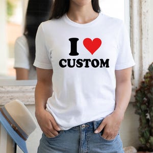I Love Custom Shirt, Personalized I Love T-shirt, I Heart Custom Shirt, Custom Valentines Day Gift, Custom I Love Shirt, Mothers Day Gift