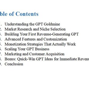 May include: A white page with the title "Table of Contents" in blue. The content lists nine numbered topics, including "Understanding the GPT Goldmine," "Market Research," and "Monetization Strategies."