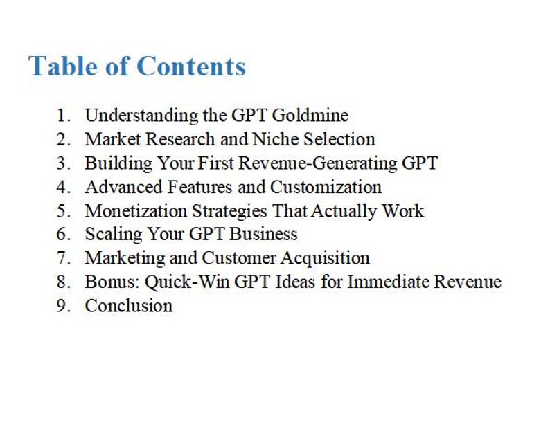 May include: A white page with the title "Table of Contents" in blue. The content lists nine numbered topics, including "Understanding the GPT Goldmine," "Market Research," and "Monetization Strategies."