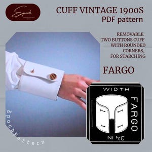 May include: White shirt cuff with gold and brown cufflinks. The image includes text that reads "CUFF VINTAGE 1900S PDF pattern" and "FARGO". The cuff is designed with removable two buttons and rounded corners. The width is 3.75 inches.
