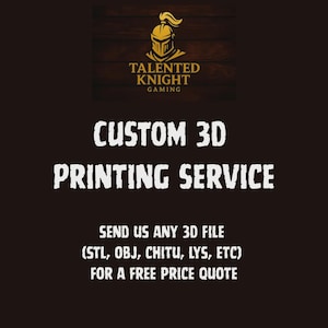 May include: A dark brown background with the text "TALENTED KNIGHT GAMING" and "CUSTOM 3D PRINTING SERVICE" in white. The image also includes the text "SEND US ANY 3D FILE (STL, OBJ, CHITU, LYS, ETC) FOR A FREE PRICE QUOTE".