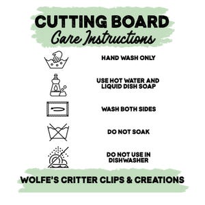 May include: A white informational sign with light green brushstroke accents titled CUTTING BOARD Care Instructions. It lists five icons with text: HAND WASH ONLY, USE HOT WATER AND LIQUID DISH SOAP, WASH BOTH SIDES, DO NOT SOAK, DO NOT USE IN DISHWASHER. WOLFE'S CRITTER CLIPS & CREATIONS is at the bottom.