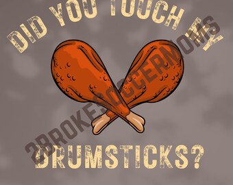 Did You Touch My Drumsticks? Thanksgiving Design for Vinyl, Direct to Film, or Sublimation - PNG SVG Digital Download ONLY