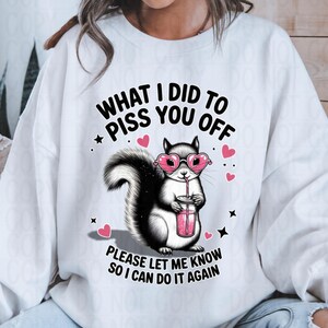 Woman wearing white sweatshirt with sassy squirrel design what I did to piss you off funny Valentine shirt