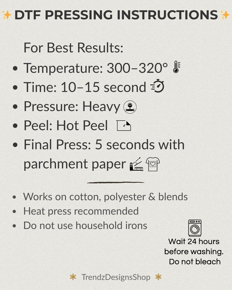 DTF transfer pressing instructions - Temperature 300-320 degrees, time 10-15 seconds, heavy pressure, hot peel, wait 24 hours before washing