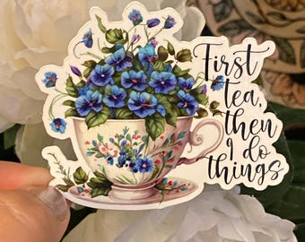 Floral Teacup Vinyl Sticker - "First Tea, Then I Do Things" - Waterproof Decal