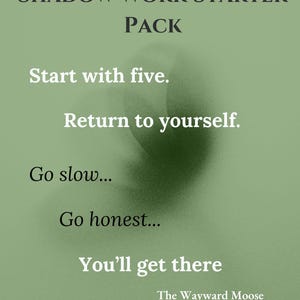 Può includere: Stampa d'arte digitale su sfondo verde con il testo "SHADOW WORK STARTER PACK". Il testo aggiuntivo include "Start with five", "Return to yourself", "Go slow...", "Go honest..." e "You'll get there". Il logo The Wayward Moose è in basso.