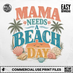 May include: A digital design with the text "MAMA NEEDS A BEACH DAY" in orange and blue, featuring palm trees, seashells, and a sunset. The design includes the text "PNG DIGITAL DESIGN" and "EASY DOWNLOAD".