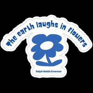 May include: A sticker with a blue flower illustration and the quote "the earth laughs in flowers" in blue text. The quote is attributed to Ralph Waldo Emerson. The sticker has a white border and a black background.