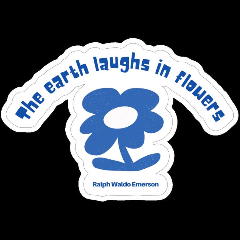 May include: A sticker with a blue flower illustration and the quote "the earth laughs in flowers" in blue text. The quote is attributed to Ralph Waldo Emerson. The sticker has a white border and a black background.