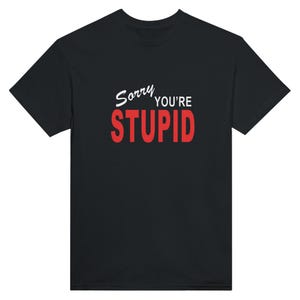 Sorry Your Stupid Funny T-Shirt - Hilarious Cotton Tee for Casual Wear - Perfect Gift
