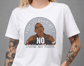 May include: A white short-sleeved t-shirt featuring a graphic illustration of a man wearing glasses and a dark jacket. The text surrounding the illustration reads, "THAT'S GONNA BE A NO FROM ME DAWG," with the word "NO" centered in large letters.