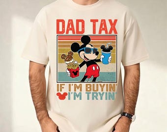 Dad Tax Disney Shirt, If I'm Buyin I'm Tryin Tee, Fathers Day Graphic Tee