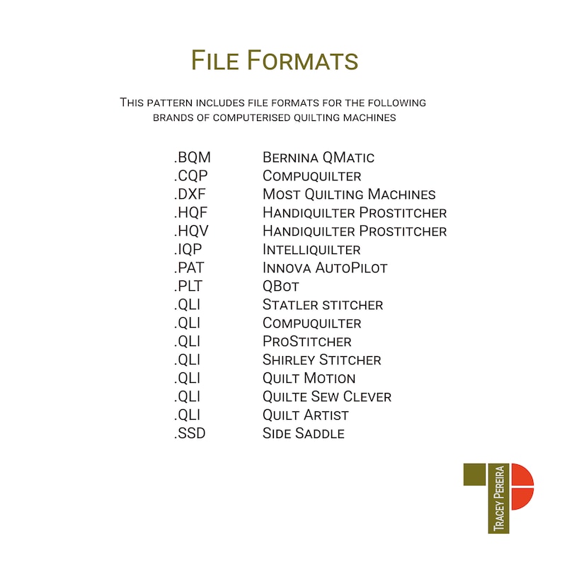A list of file formats for the different brands of computerised quilting machines applicable for this listing. The brands include Bernina Qmatic, Compuquilter, Most Quilting Machines, Handiquilter ProStitcher, Intelliquilter, Innova Autopilot, QBot, Statler Stitcher, Shirley Stitcher, Quilt Motion, Quilte Sew Clever, Quilt Artist, and Side Saddle.