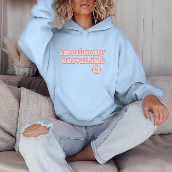Emotionally Unavailable Hoodie, Unisex Sweatshirt, Emotionally